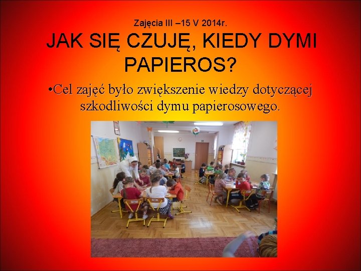 Zajęcia III – 15 V 2014 r. JAK SIĘ CZUJĘ, KIEDY DYMI PAPIEROS? •