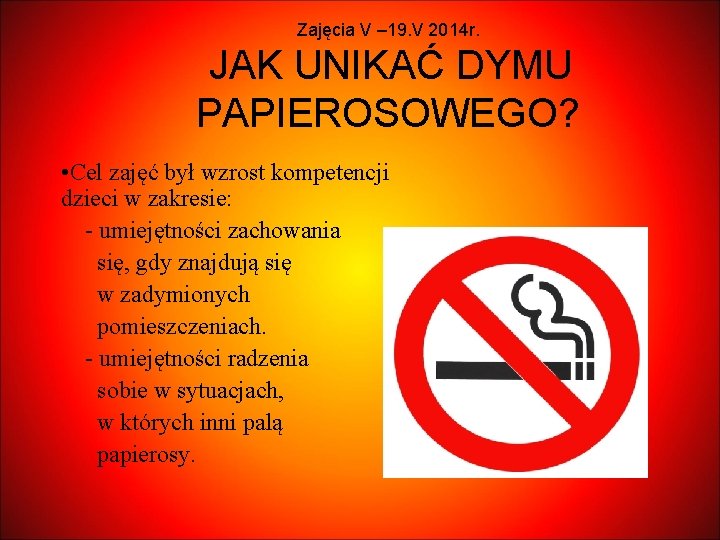 Zajęcia V – 19. V 2014 r. JAK UNIKAĆ DYMU PAPIEROSOWEGO? • Cel zajęć