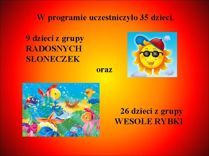 W programie uczestniczyło 35 dzieci. 9 dzieci z grupy RADOSNYCH SŁONECZEK oraz 26 dzieci