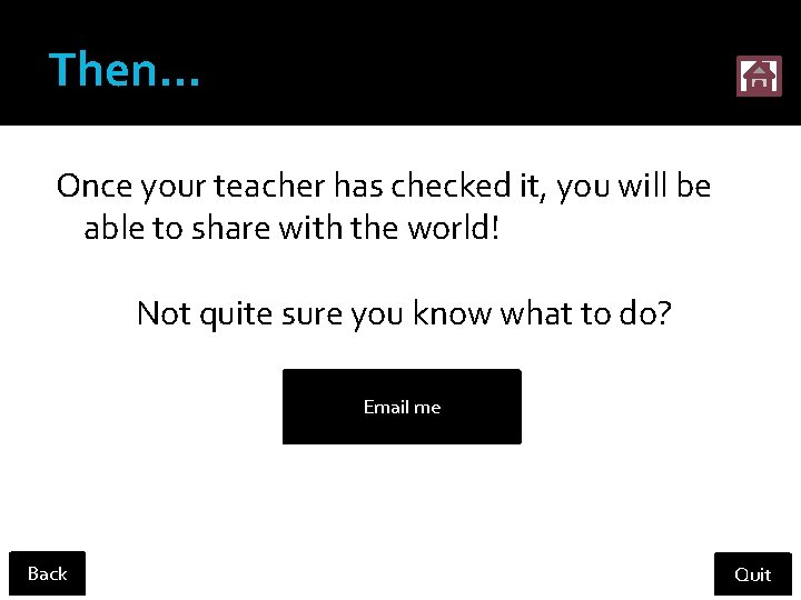 Then. . . Once your teacher has checked it, you will be able to