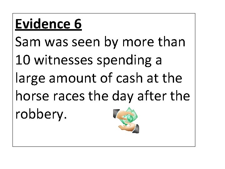 Evidence 6 Sam was seen by more than 10 witnesses spending a large amount