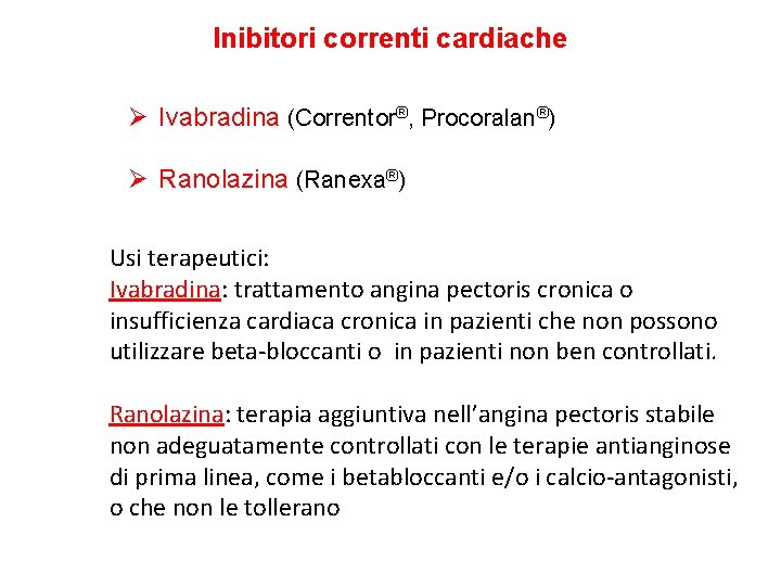 Inibitori correnti cardiache Ø Ivabradina (Correntor®, Procoralan®) Ø Ranolazina (Ranexa®) Usi terapeutici: Ivabradina: trattamento