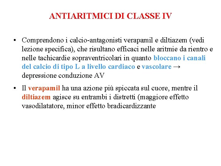 ANTIARITMICI DI CLASSE IV • Comprendono i calcio-antagonisti verapamil e diltiazem (vedi lezione specifica),