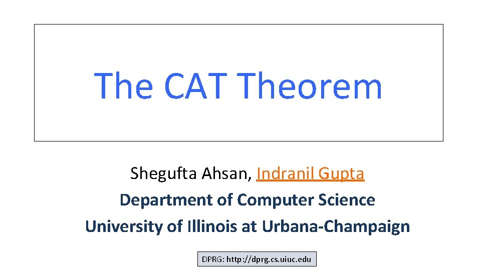 The CAT Theorem Shegufta Ahsan, Indranil Gupta Department of Computer Science University of Illinois