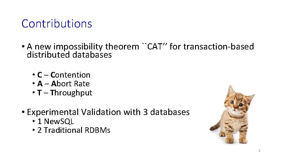 Contributions • A new impossibility theorem ``CAT’’ for transaction-based distributed databases • C –