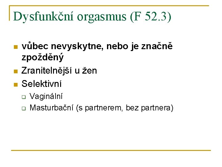 Dysfunkční orgasmus (F 52. 3) n n n vůbec nevyskytne, nebo je značně zpožděný