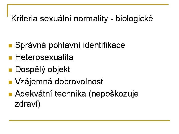 Kriteria sexuální normality - biologické Správná pohlavní identifikace n Heterosexualita n Dospělý objekt n