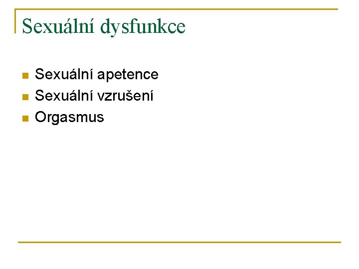 Sexuální dysfunkce n n n Sexuální apetence Sexuální vzrušení Orgasmus 