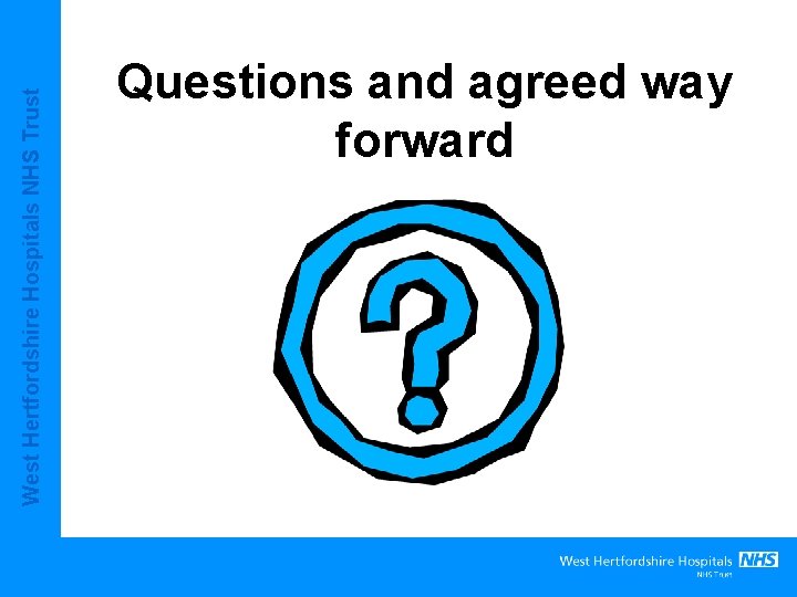 West Hertfordshire Hospitals NHS Trust Questions and agreed way forward West Hertfordshire Hospitals NHS Trust Questions and agreed way forward