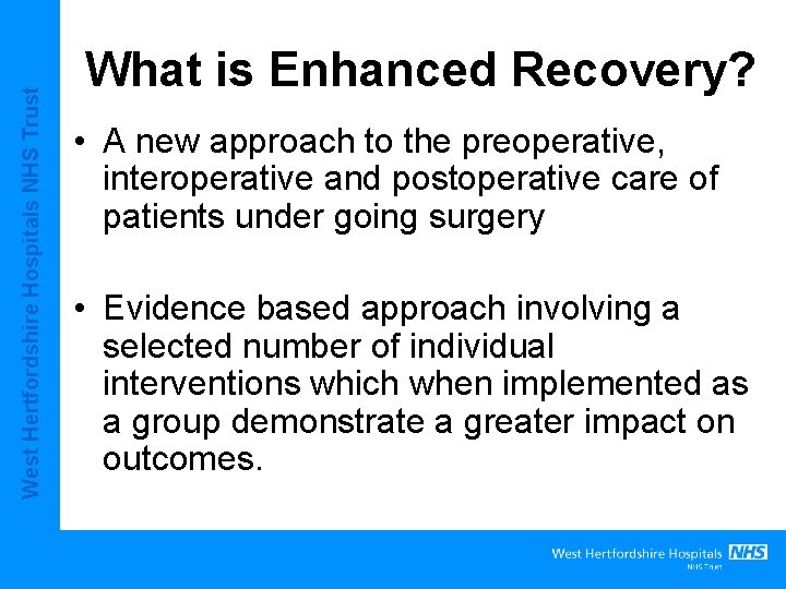 West Hertfordshire Hospitals NHS Trust What is Enhanced Recovery? • A new approach to West Hertfordshire Hospitals NHS Trust What is Enhanced Recovery? • A new approach to
