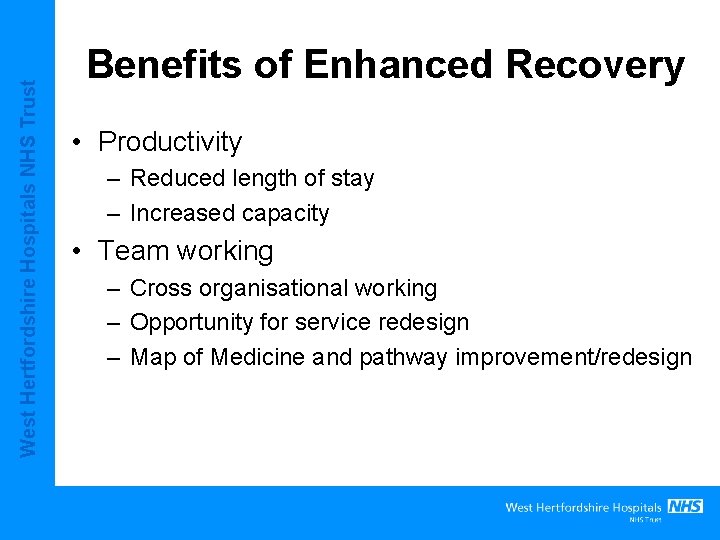 West Hertfordshire Hospitals NHS Trust Benefits of Enhanced Recovery • Productivity – Reduced length West Hertfordshire Hospitals NHS Trust Benefits of Enhanced Recovery • Productivity – Reduced length