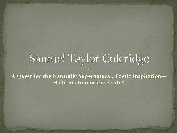 Samuel Taylor Coleridge A Quest for the Naturally Supernatural, Poetic Inspiration— Hallucination or the