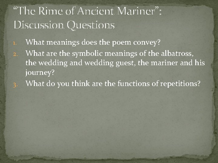 “The Rime of Ancient Mariner”: Discussion Questions What meanings does the poem convey? 2.