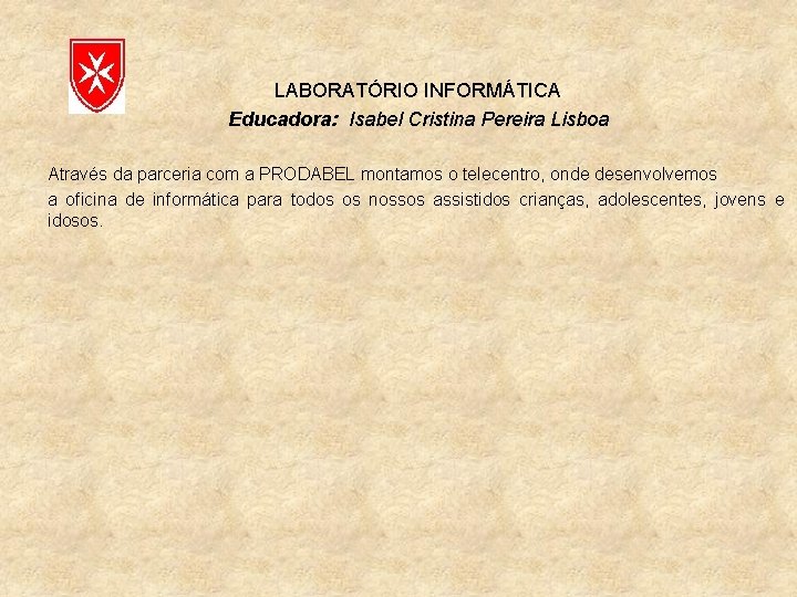 LABORATÓRIO INFORMÁTICA Educadora: Isabel Cristina Pereira Lisboa Através da parceria com a PRODABEL montamos