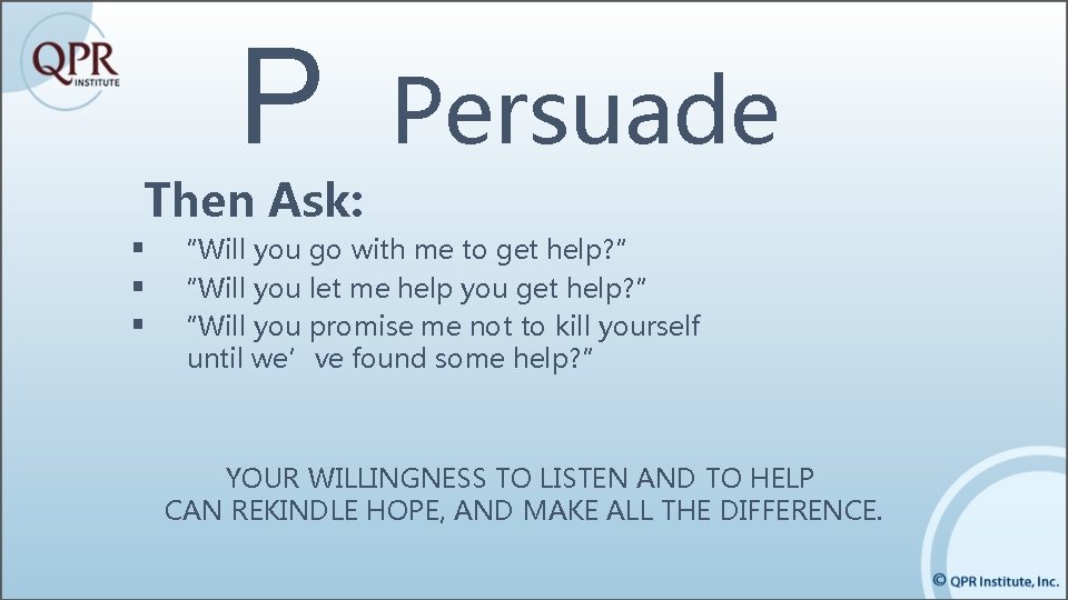 P Persuade Then Ask: § “Will you go with me to get help? ”