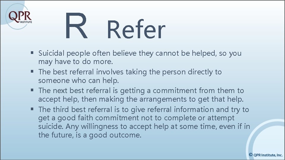 R Refer § Suicidal people often believe they cannot be helped, so you §