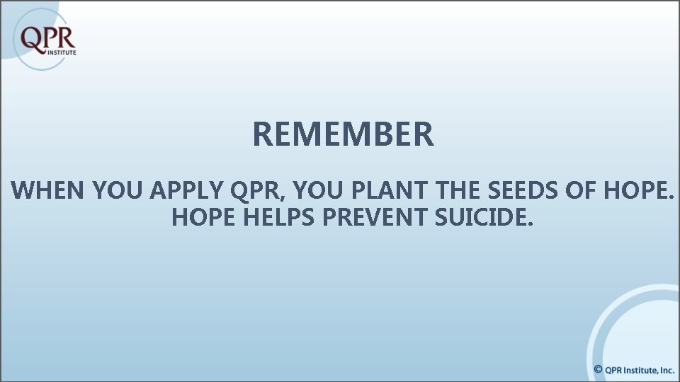 REMEMBER WHEN YOU APPLY QPR, YOU PLANT THE SEEDS OF HOPE HELPS PREVENT SUICIDE.