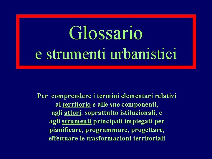 Glossario e strumenti urbanistici Per comprendere i termini elementari relativi al territorio e alle
