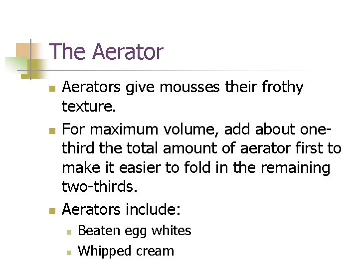 The Aerator n n n Aerators give mousses their frothy texture. For maximum volume,