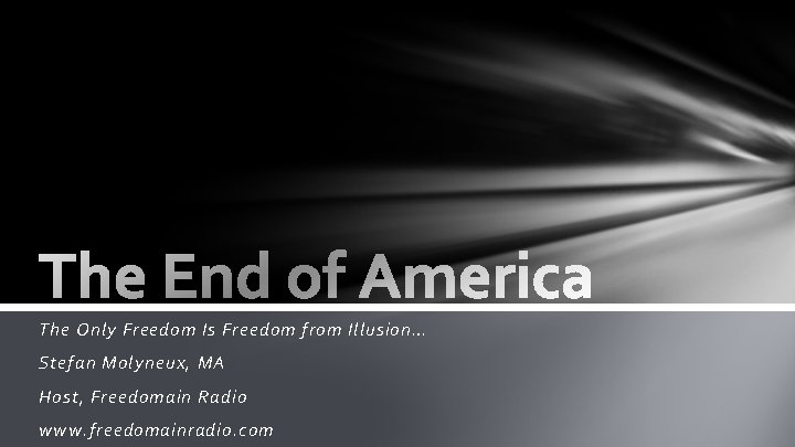 The Only Freedom Is Freedom from Illusion… Stefan Molyneux, MA Host, Freedomain Radio www.