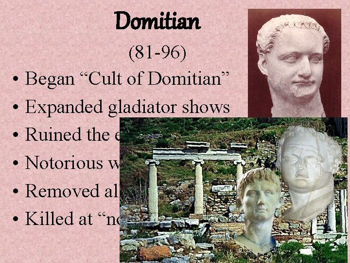 Domitian • • • (81 -96) Began “Cult of Domitian” Expanded gladiator shows Ruined