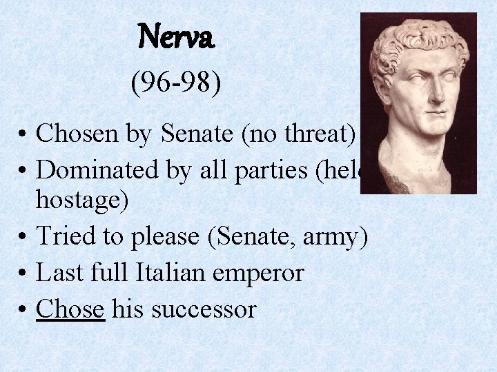 Nerva (96 -98) • Chosen by Senate (no threat) • Dominated by all parties