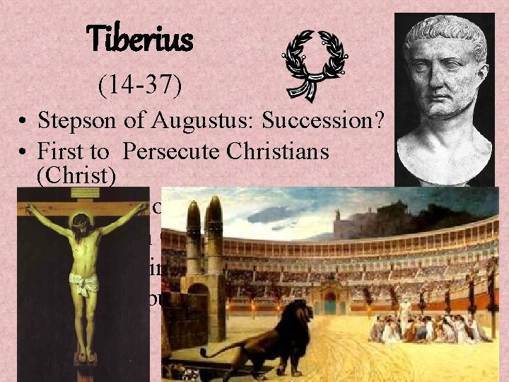 Tiberius (14 -37) • Stepson of Augustus: Succession? • First to Persecute Christians (Christ)