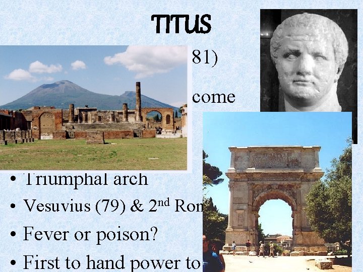 TITUS (79 – 81) • First “true” son to become emperor • Became well-loved