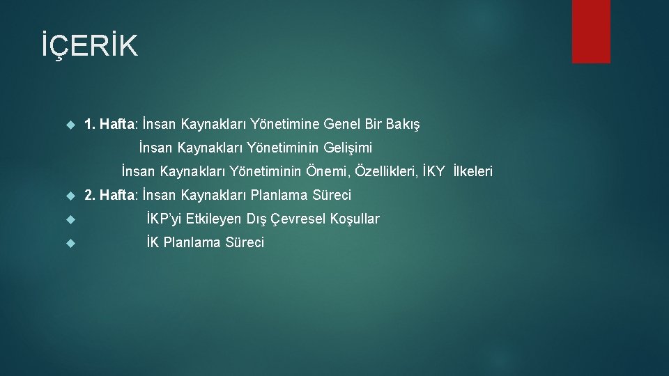 İÇERİK 1. Hafta: İnsan Kaynakları Yönetimine Genel Bir Bakış İnsan Kaynakları Yönetiminin Gelişimi İnsan