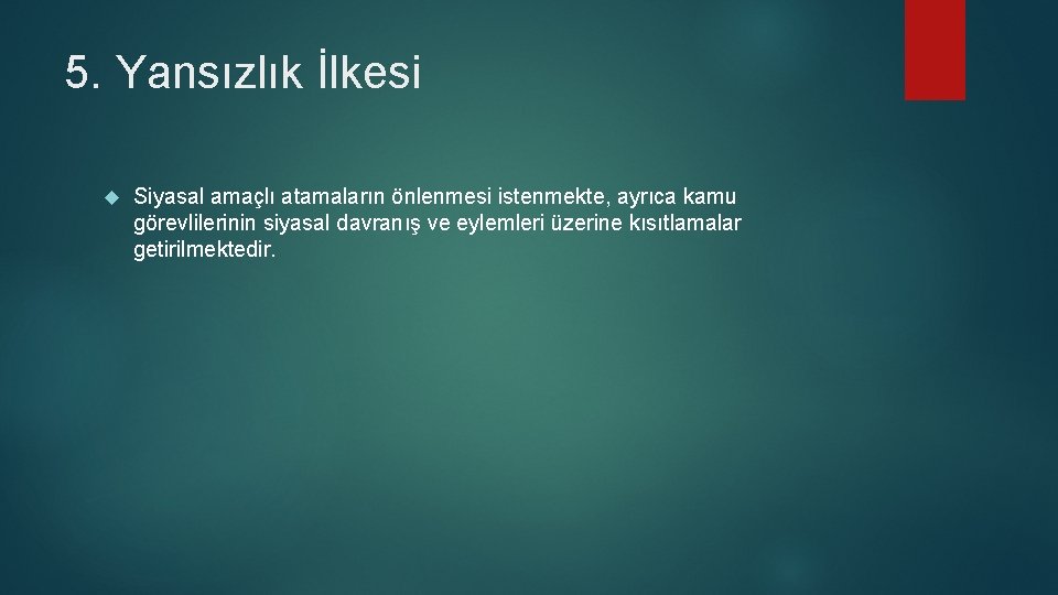 5. Yansızlık İlkesi Siyasal amaçlı atamaların önlenmesi istenmekte, ayrıca kamu görevlilerinin siyasal davranış ve