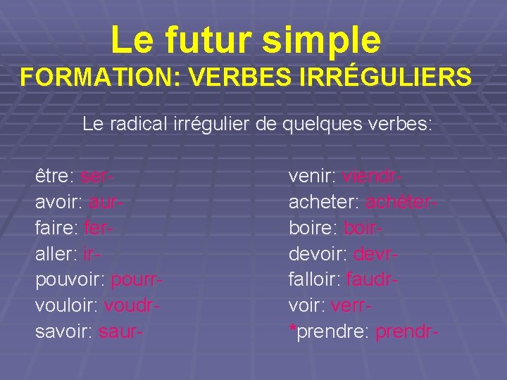 Le futur simple FORMATION: VERBES IRRÉGULIERS Le radical irrégulier de quelques verbes: être: seravoir: