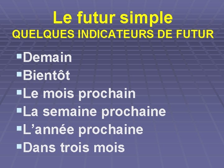 Le futur simple QUELQUES INDICATEURS DE FUTUR §Demain §Bientôt §Le mois prochain §La semaine