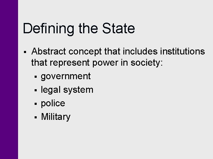 Defining the State § Abstract concept that includes institutions that represent power in society: