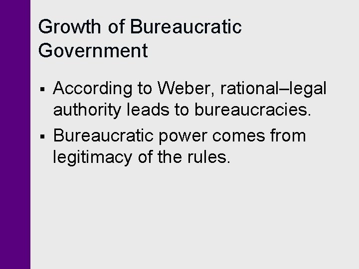 Growth of Bureaucratic Government § § According to Weber, rational–legal authority leads to bureaucracies.