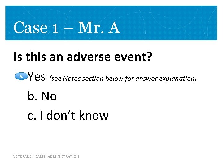 Case 1 – Mr. A Is this an adverse event? a. Yes (see Notes