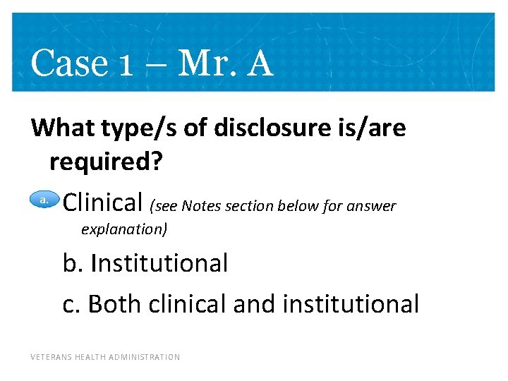 Case 1 – Mr. A What type/s of disclosure is/are required? a. Clinical (see