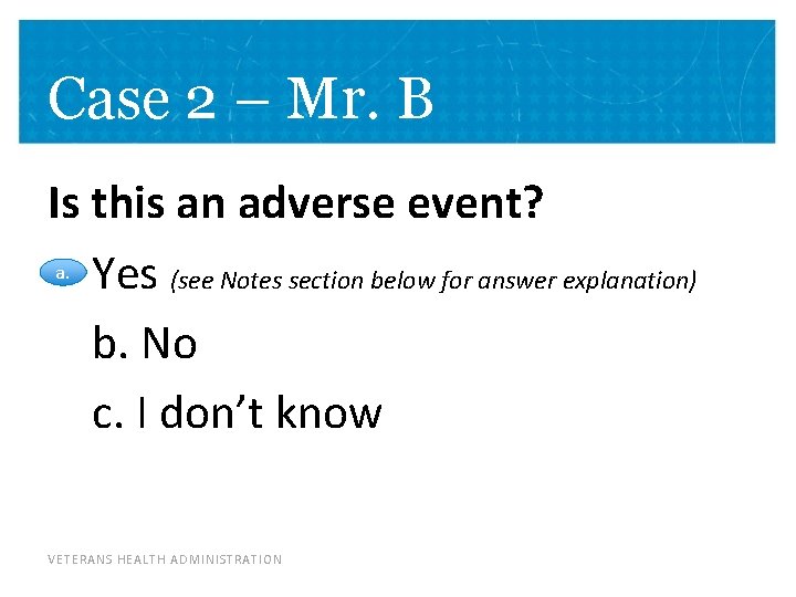 Case 2 – Mr. B Is this an adverse event? a. Yes (see Notes