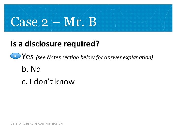 Case 2 – Mr. B Is a disclosure required? a. Yes (see Notes section