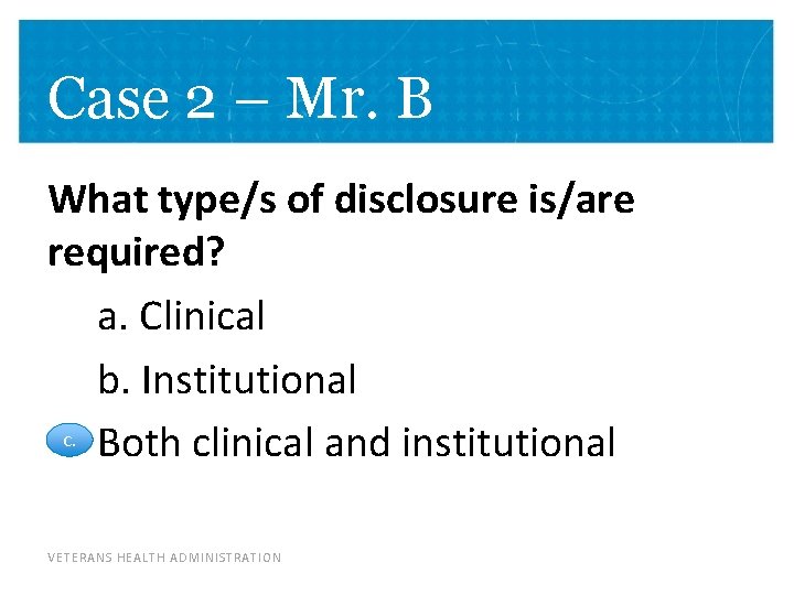 Case 2 – Mr. B What type/s of disclosure is/are required? a. Clinical b.