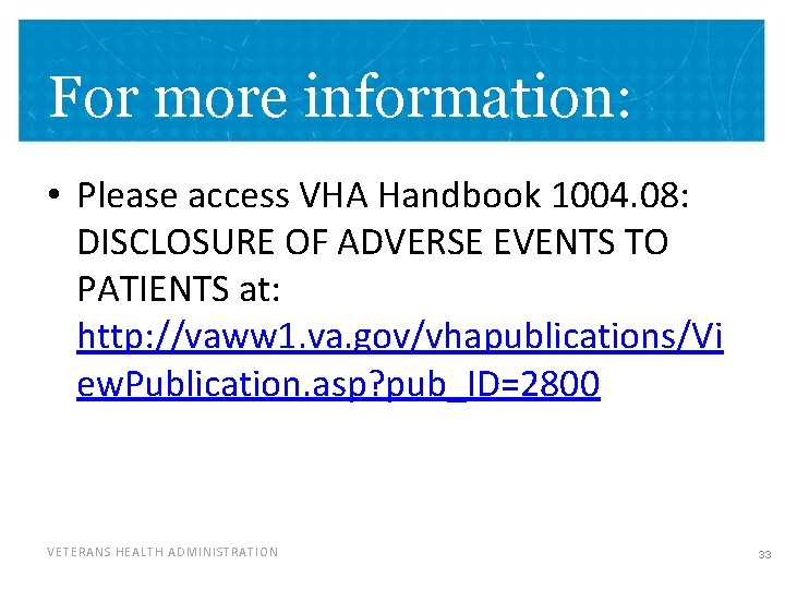 For more information: • Please access VHA Handbook 1004. 08: DISCLOSURE OF ADVERSE EVENTS