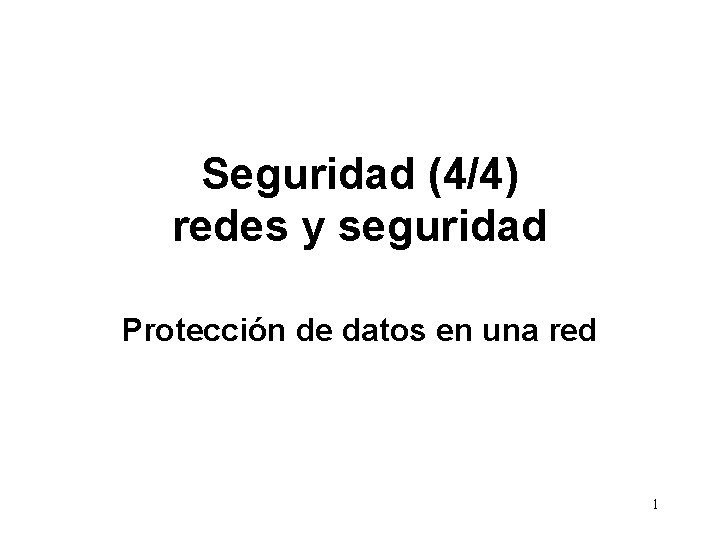 Seguridad (4/4) redes y seguridad Protección de datos en una red 1 