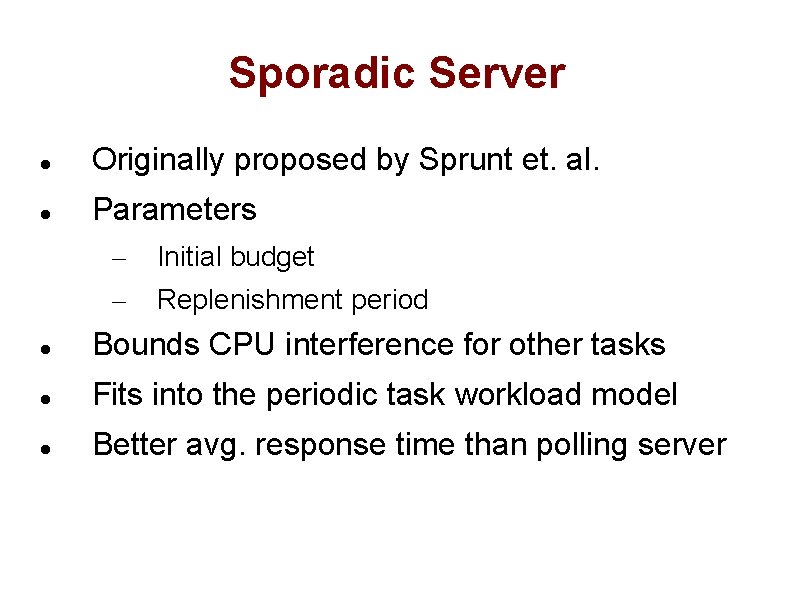 Sporadic Server Originally proposed by Sprunt et. al. Parameters – – Initial budget Replenishment