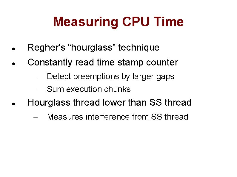 Measuring CPU Time Regher's “hourglass” technique Constantly read time stamp counter – – Detect