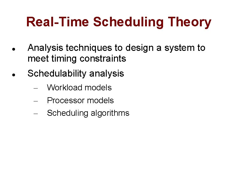 Real-Time Scheduling Theory Analysis techniques to design a system to meet timing constraints Schedulability