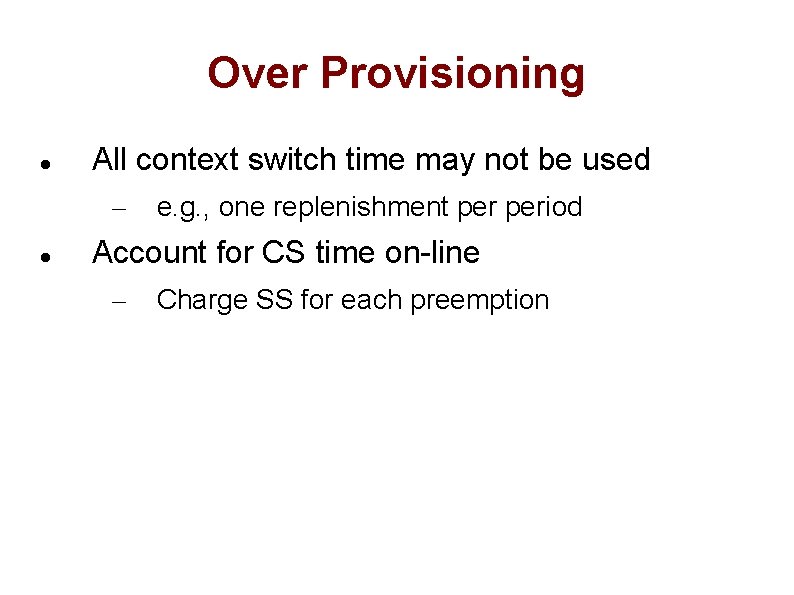 Over Provisioning All context switch time may not be used – e. g. ,