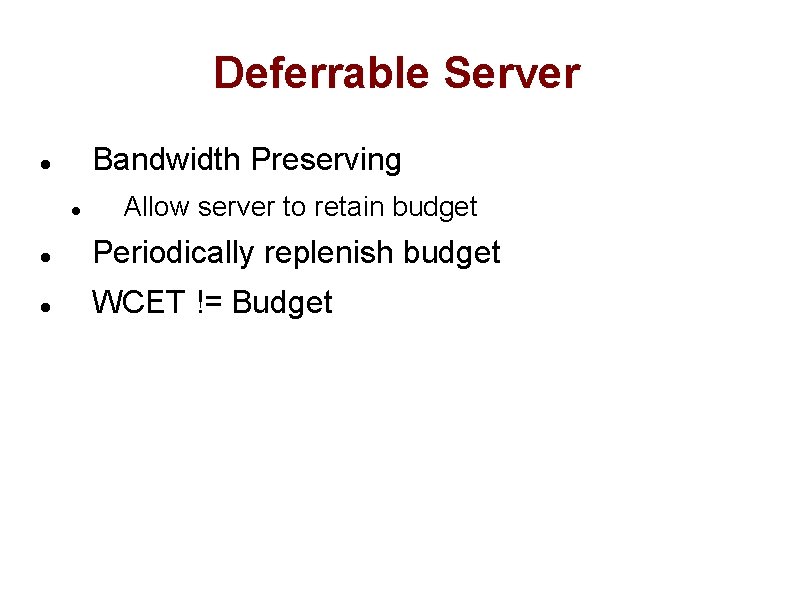 Deferrable Server Bandwidth Preserving Allow server to retain budget Periodically replenish budget WCET !=