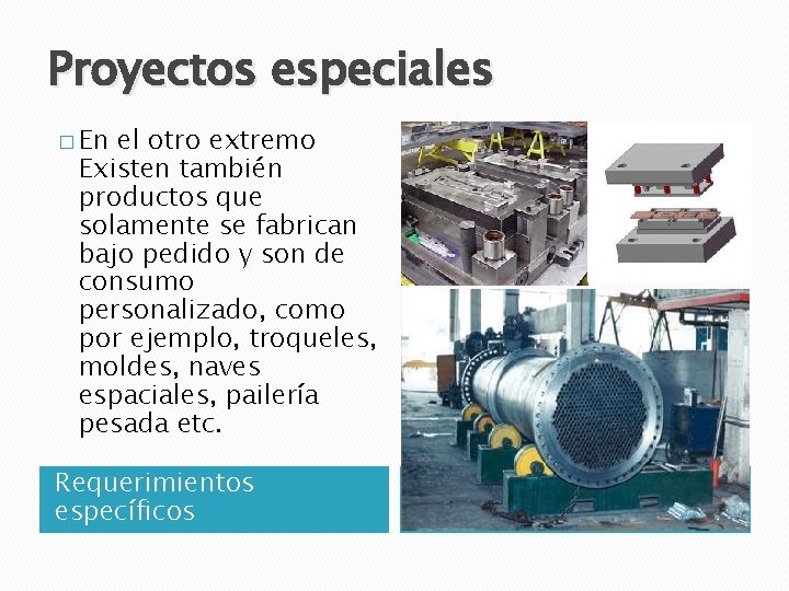 Proyectos especiales � En el otro extremo Existen también productos que solamente se fabrican