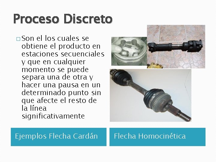 Proceso Discreto � Son el los cuales se obtiene el producto en estaciones secuenciales