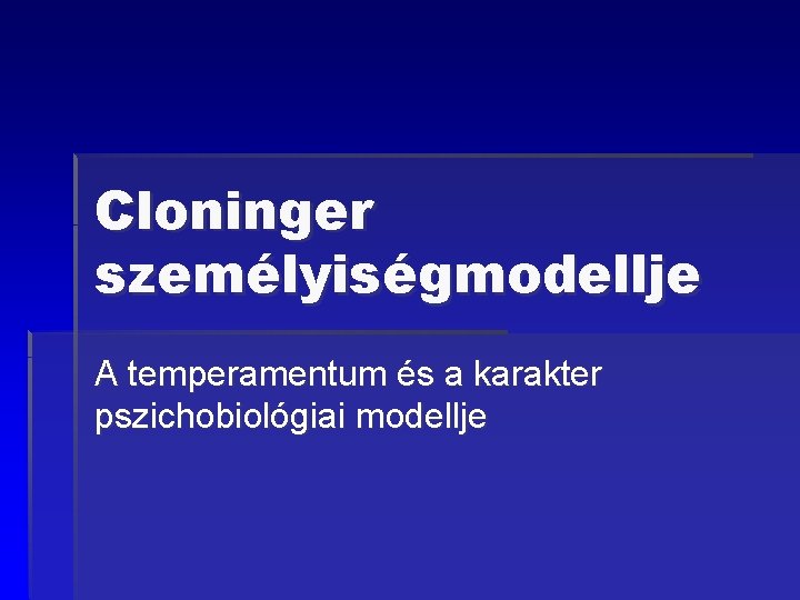 Cloninger személyiségmodellje A temperamentum és a karakter pszichobiológiai modellje 