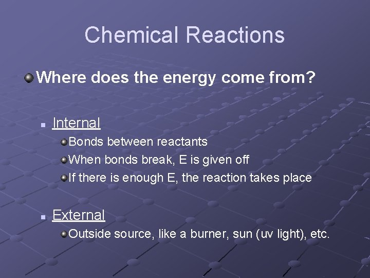 Chemical Reactions Where does the energy come from? n Internal Bonds between reactants When